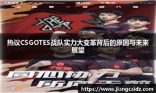 热议CSGOTES战队实力大变革背后的原因与未来展望